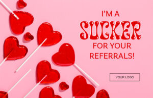 I'm a Sucker for your Referrals!